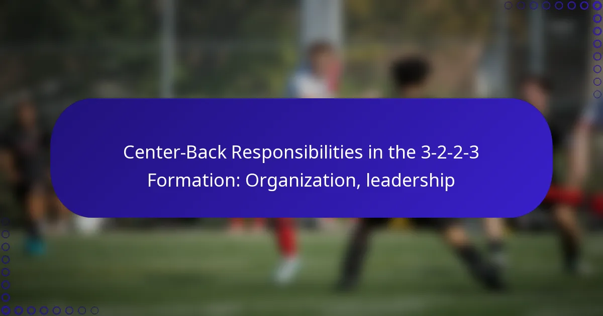 Center-Back Responsibilities in the 3-2-2-3 Formation: Organization, leadership