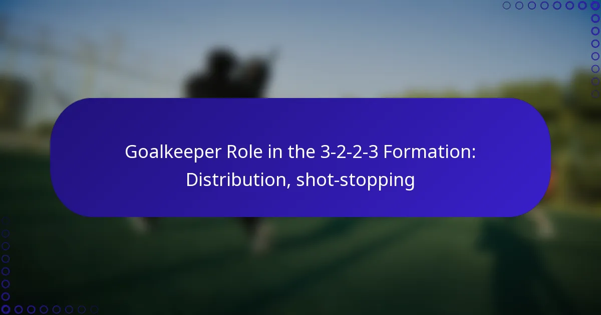 Goalkeeper Role in the 3-2-2-3 Formation: Distribution, shot-stopping
