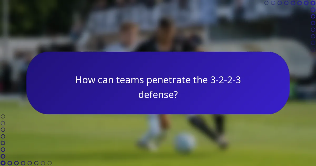 How can teams penetrate the 3-2-2-3 defense?