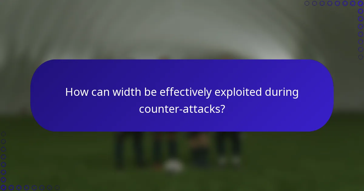 How can width be effectively exploited during counter-attacks?