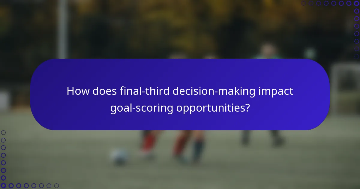 How does final-third decision-making impact goal-scoring opportunities?