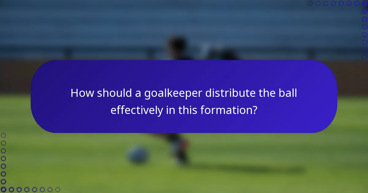 How should a goalkeeper distribute the ball effectively in this formation?