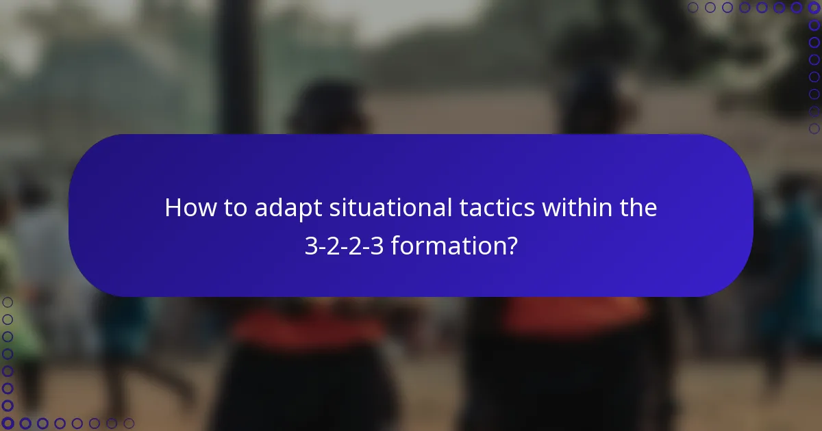 How to adapt situational tactics within the 3-2-2-3 formation?