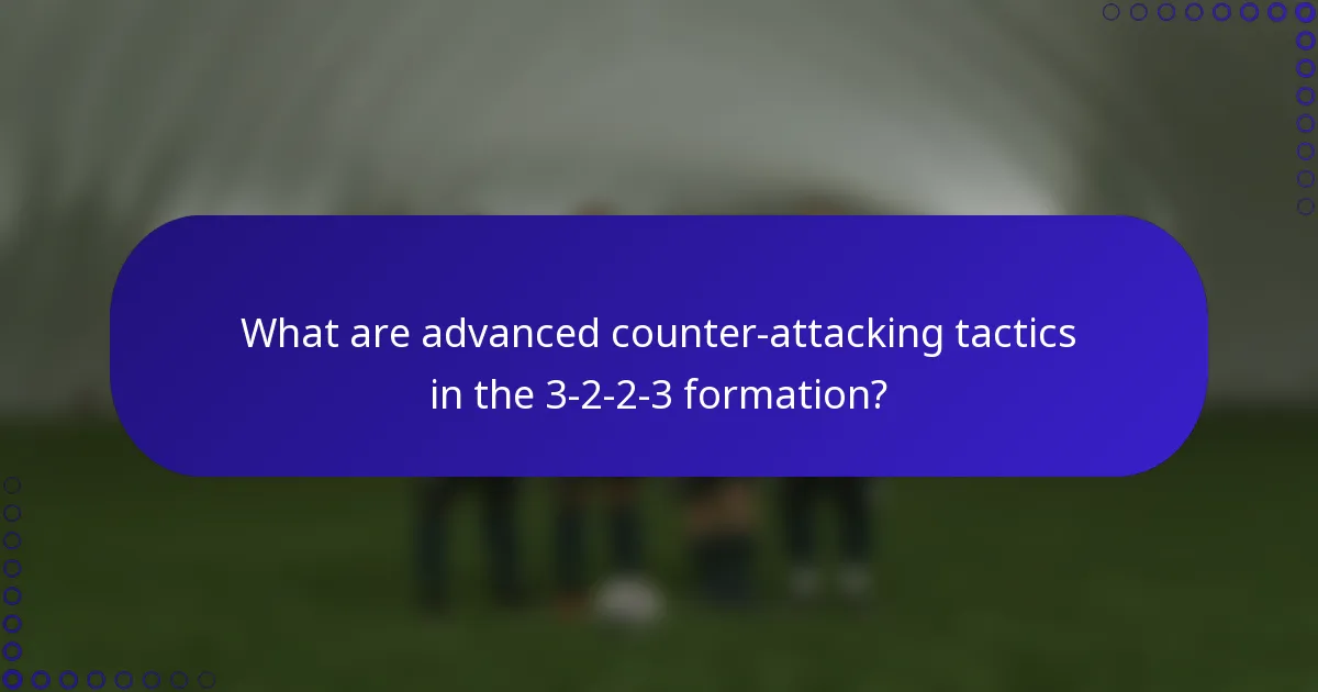 What are advanced counter-attacking tactics in the 3-2-2-3 formation?