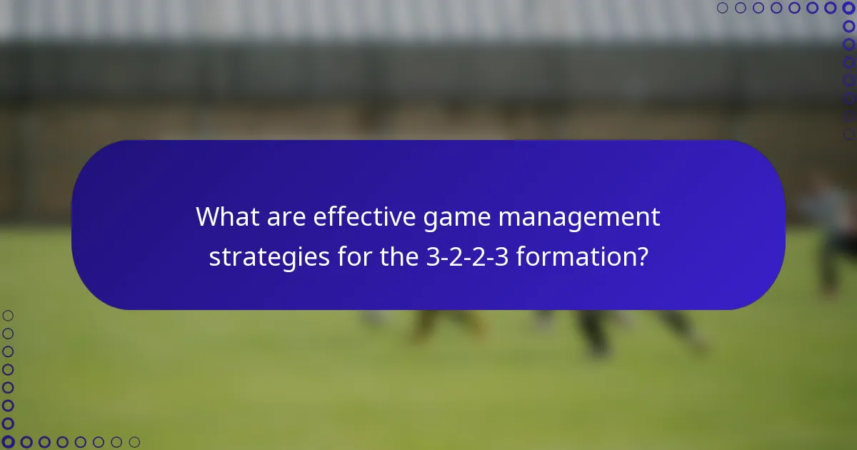 What are effective game management strategies for the 3-2-2-3 formation?