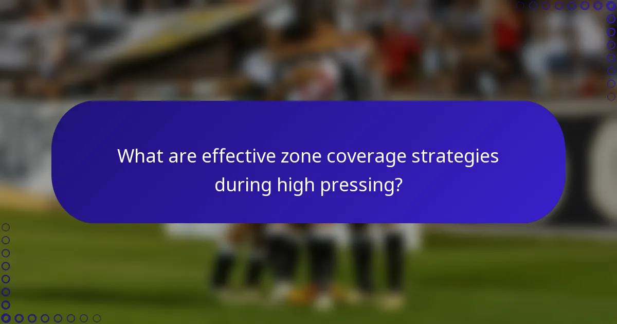 What are effective zone coverage strategies during high pressing?