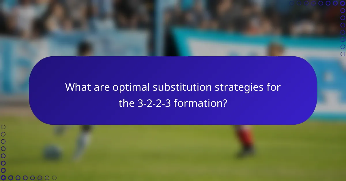 What are optimal substitution strategies for the 3-2-2-3 formation?