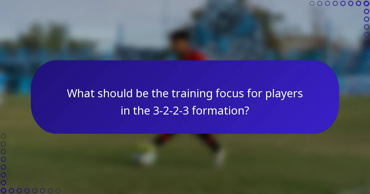What should be the training focus for players in the 3-2-2-3 formation?