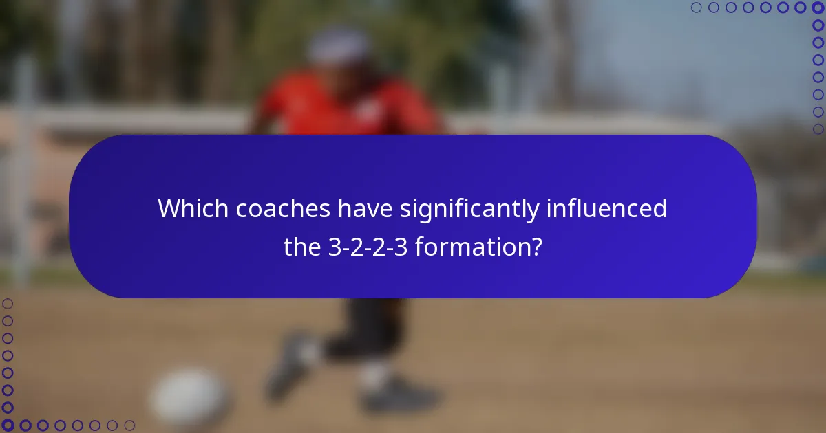 Which coaches have significantly influenced the 3-2-2-3 formation?