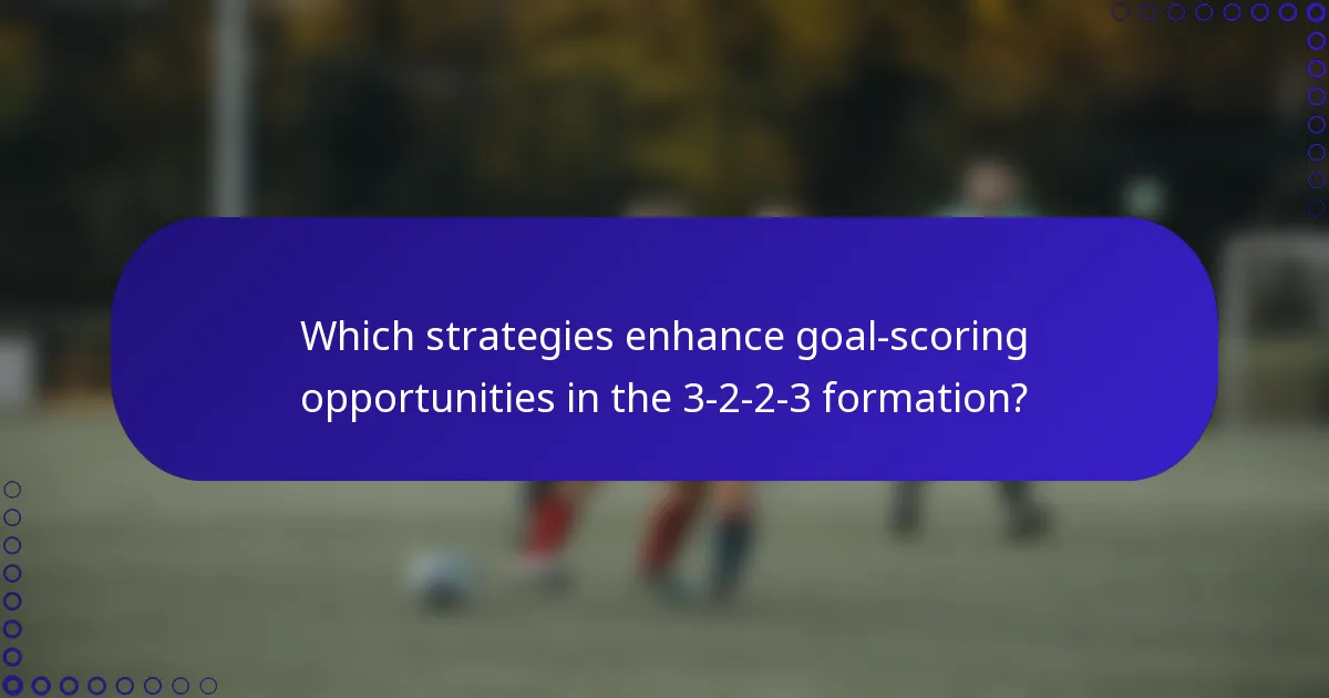 Which strategies enhance goal-scoring opportunities in the 3-2-2-3 formation?